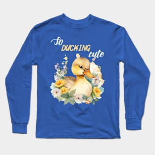 So ducking cute, funny sayings Long Sleeve T-Shirt